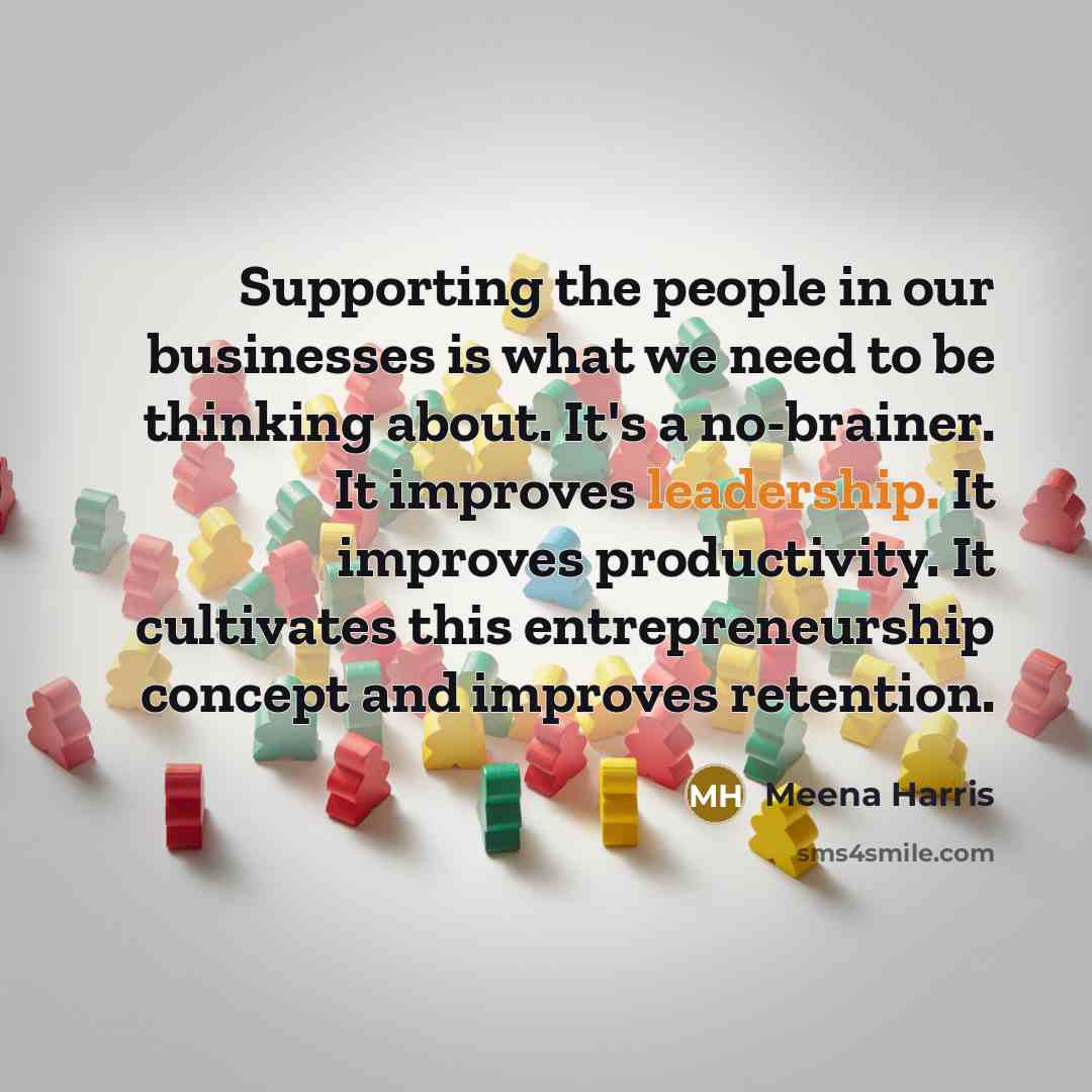 “Supporting the people in our businesses is what we need…” quote by Meena Harris
