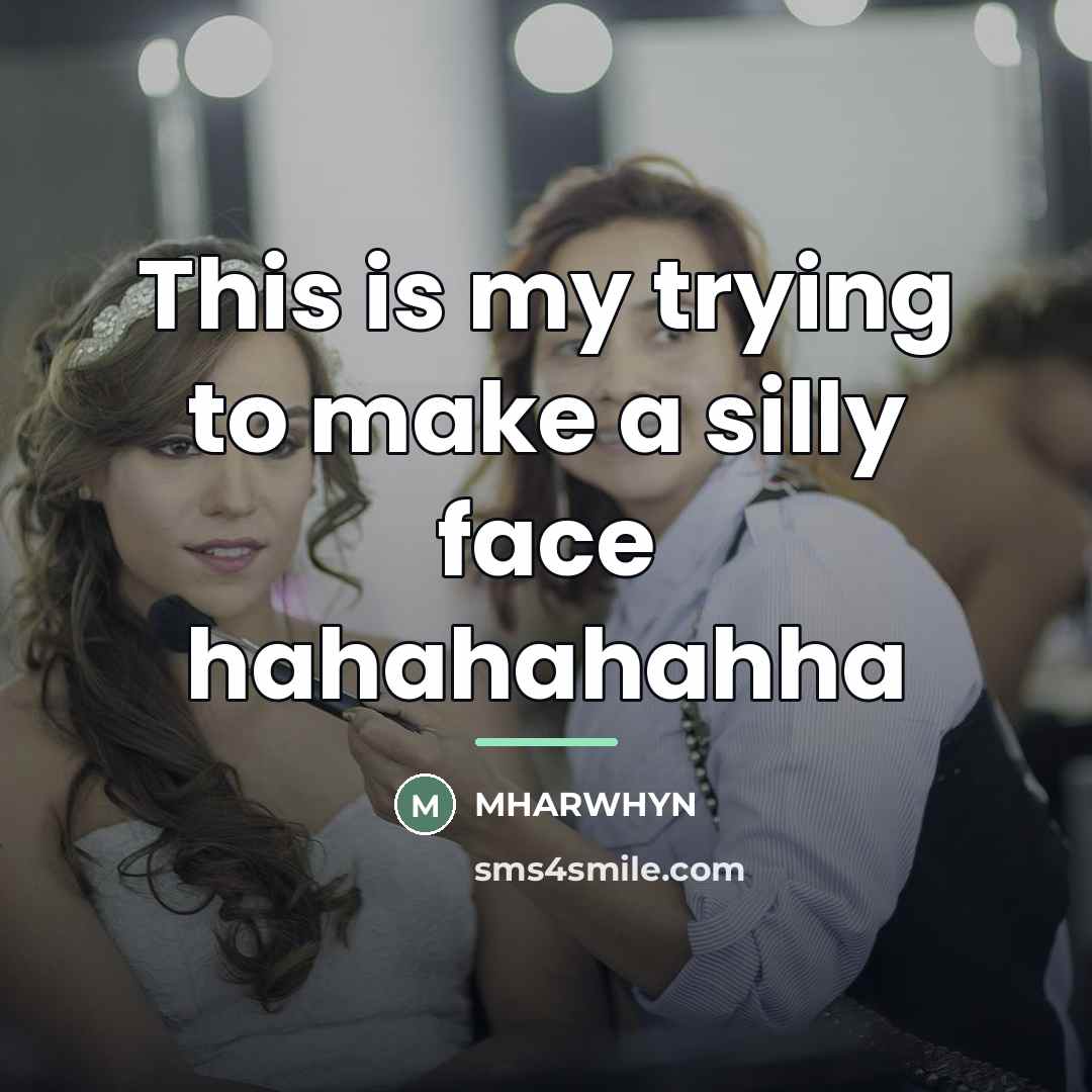 “This is my trying to make a silly face hahahahahha…” quote by Mharwhyn