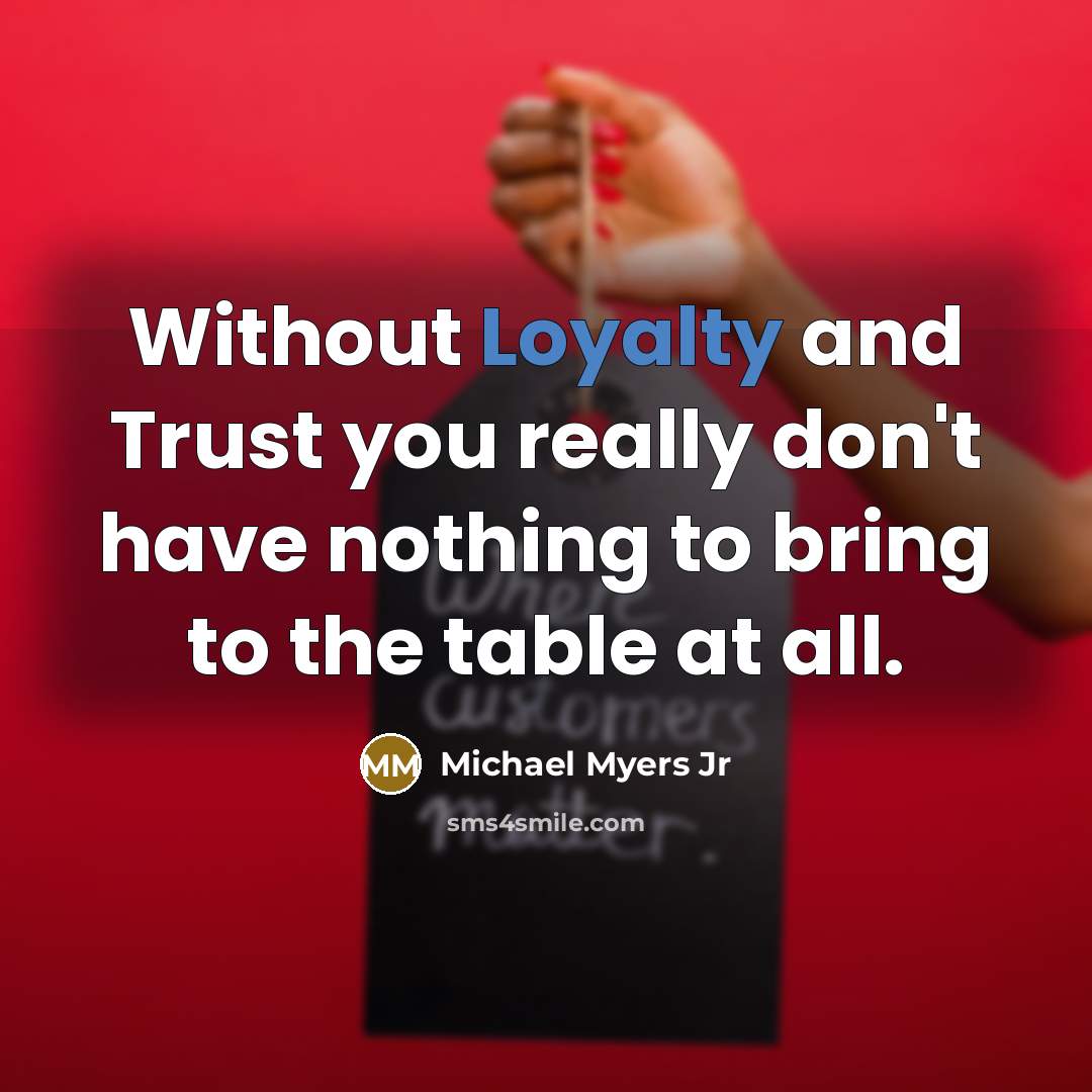 “Without Loyalty and Trust you really don't have nothing to…” quote by Michael Myers Jr