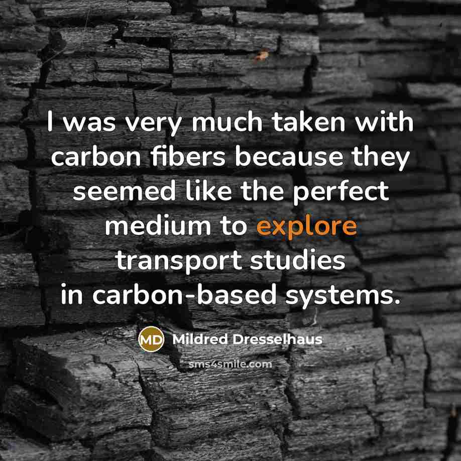 “I was very much taken with carbon fibers because they…” quote by Mildred Dresselhaus