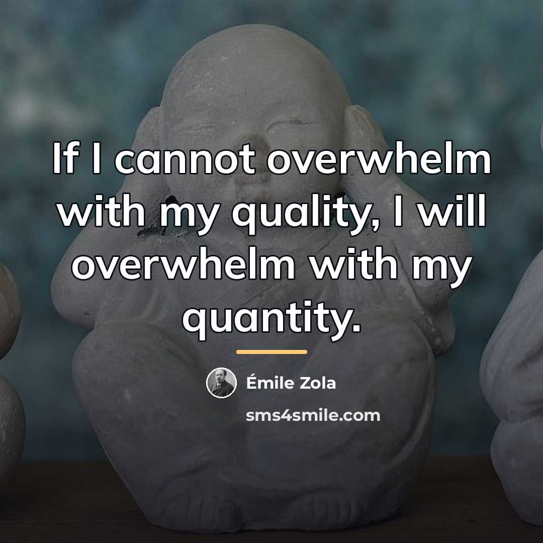 “If I cannot overwhelm with my quality, I will overwhelm…” quote by Emile Zola