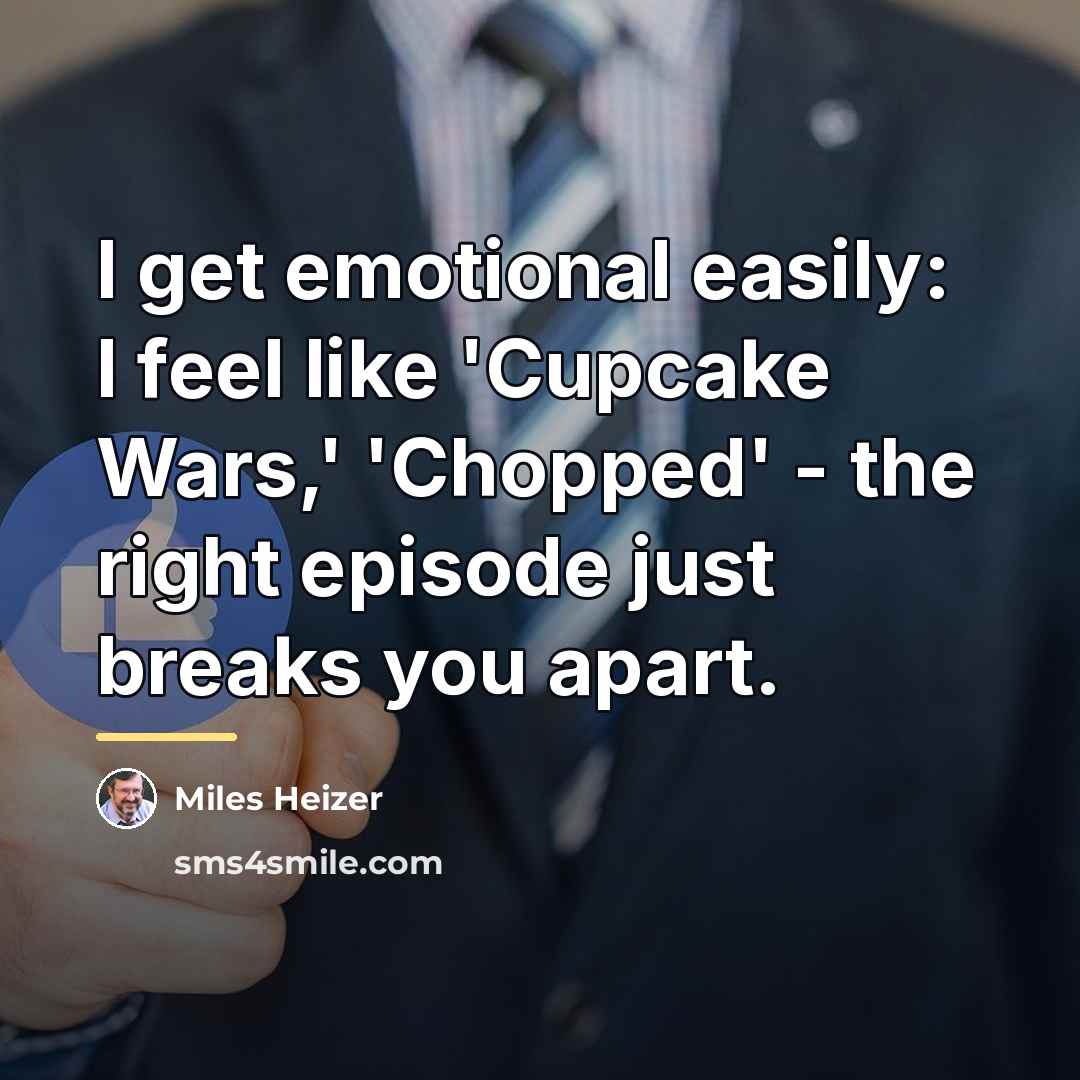 “I get emotional easily: I feel like 'Cupcake Wars,' 'Chopped'…” quote by Miles Heizer