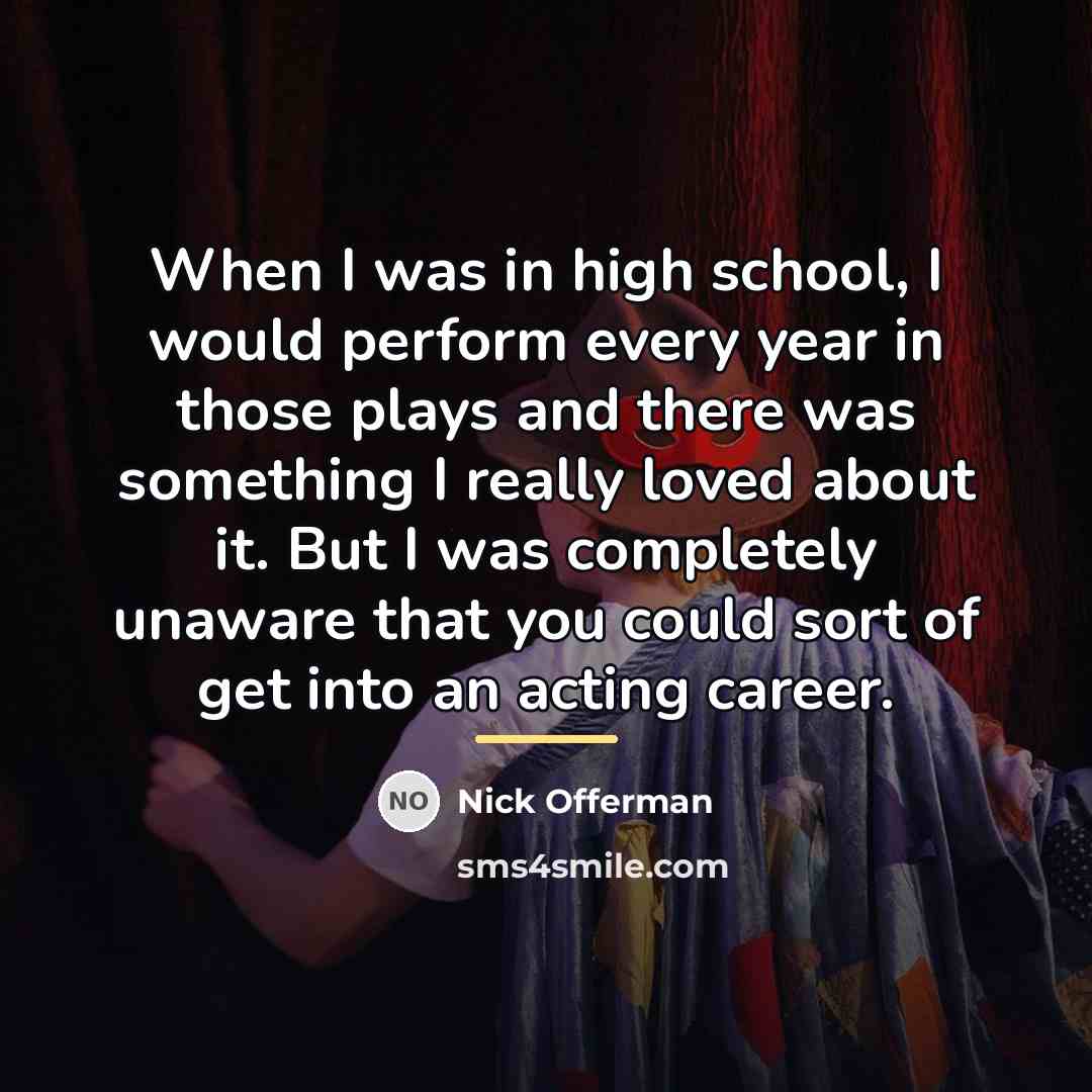 “When I was in high school, I would perform every…” quote by Nick Offerman