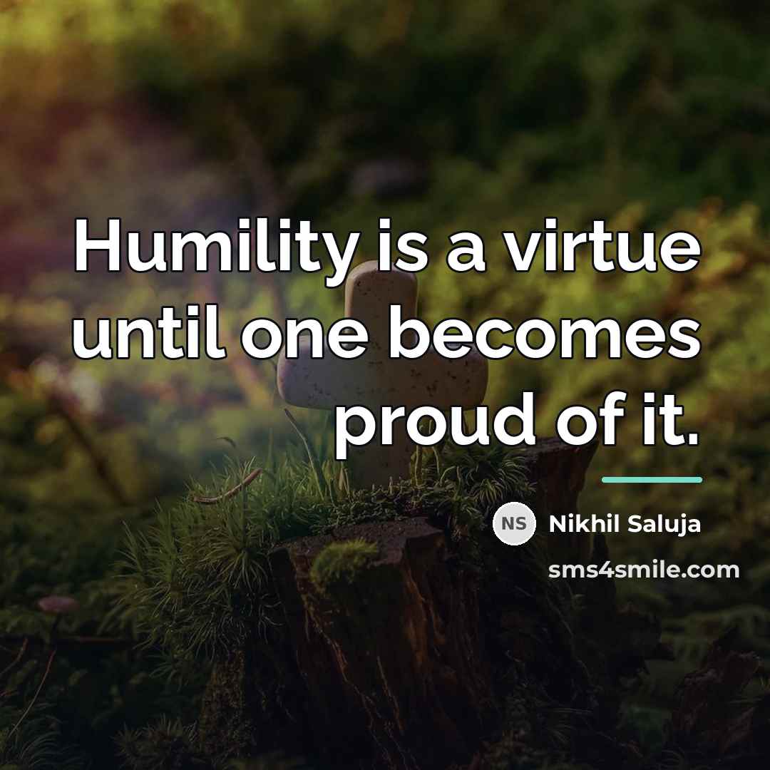 “Humility is a virtue until one becomes proud of it.…” quote by Nikhil Saluja