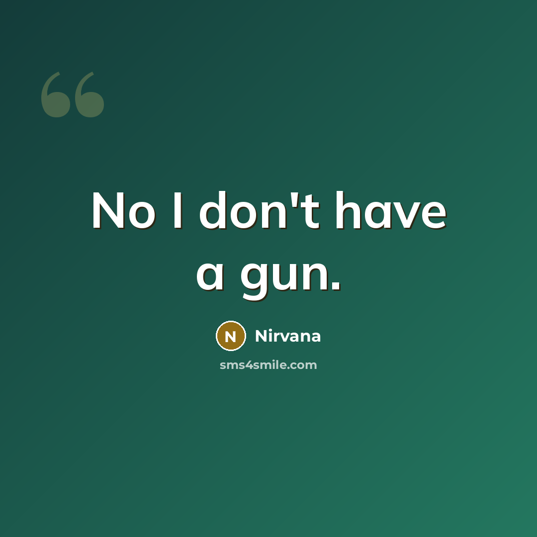 “No I don't have a gun.…” quote by Nirvana