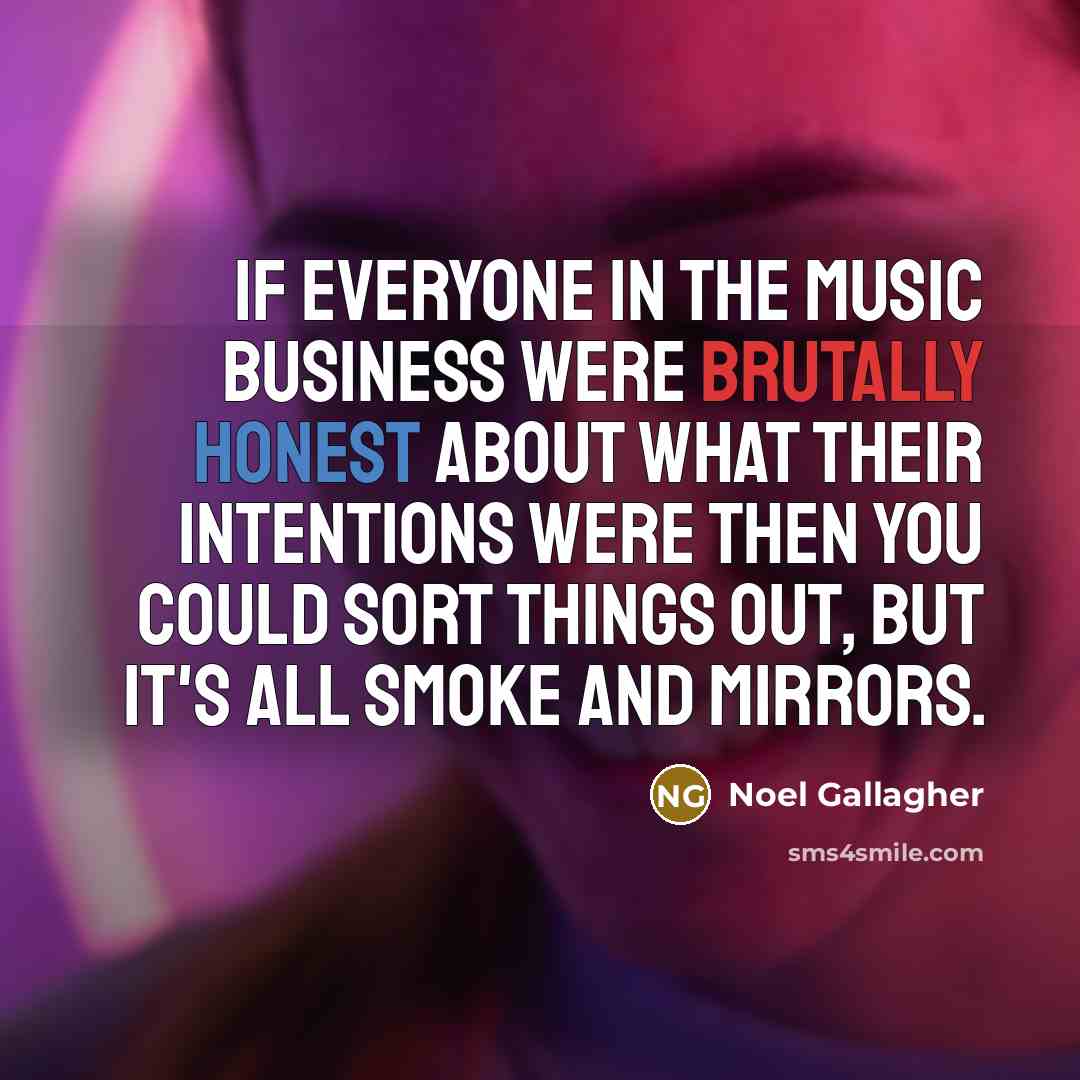 “If everyone in the music business were brutally honest about…” quote by Noel Gallagher