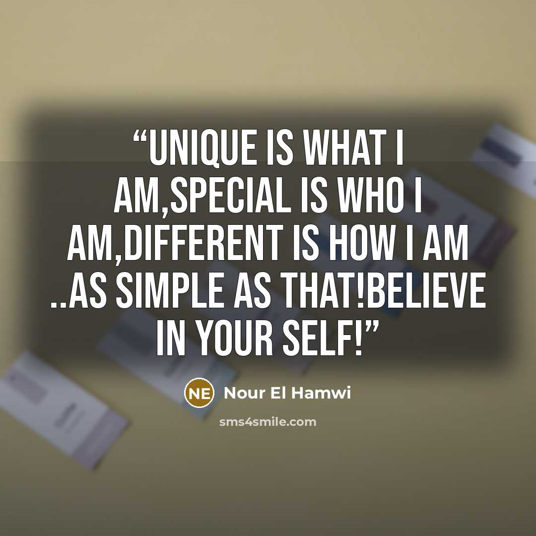 “Unique is what I am,Special is who I am,Different is how I am ..As Simple As That!Believe in your self!” quote by Nour El Hamwi