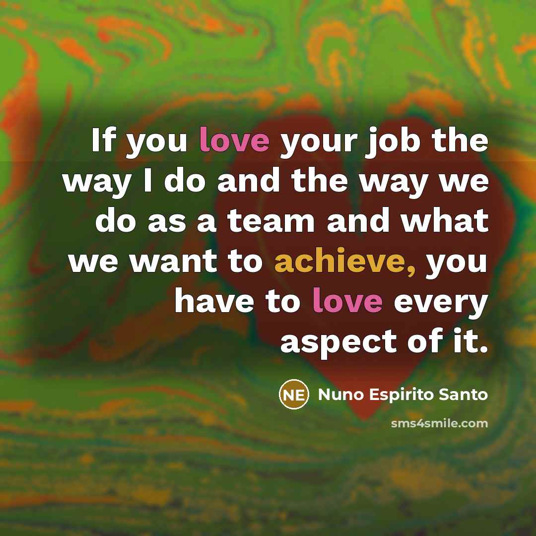 “If you love your job the way I do and…” quote by Nuno Espirito Santo