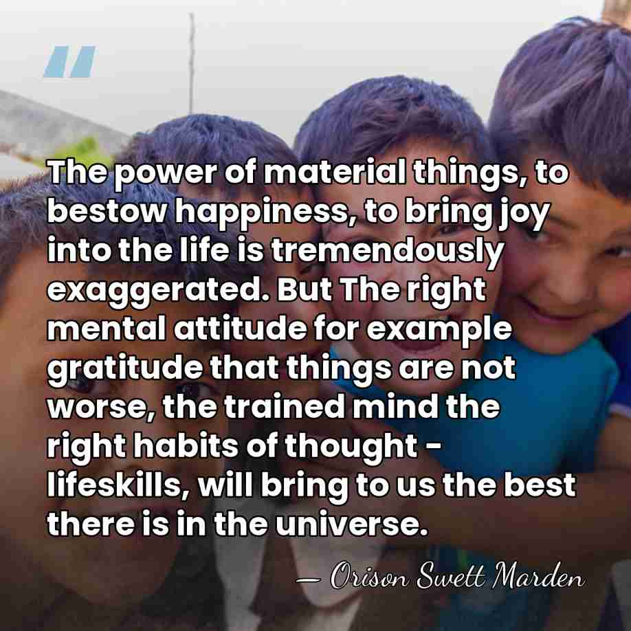 The power of material things, to bestow happiness, to bring joy into&hellip; - Orison Swett Marden
