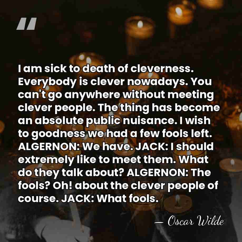 I am sick to death of cleverness. Everybody is clever nowadays. You&hellip; - Oscar Wilde