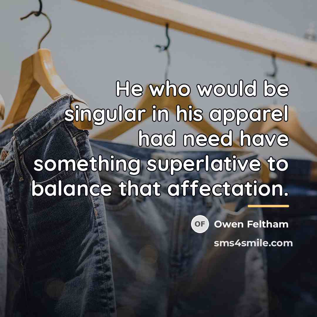 “He who would be singular in his apparel had need…” quote by Owen Feltham
