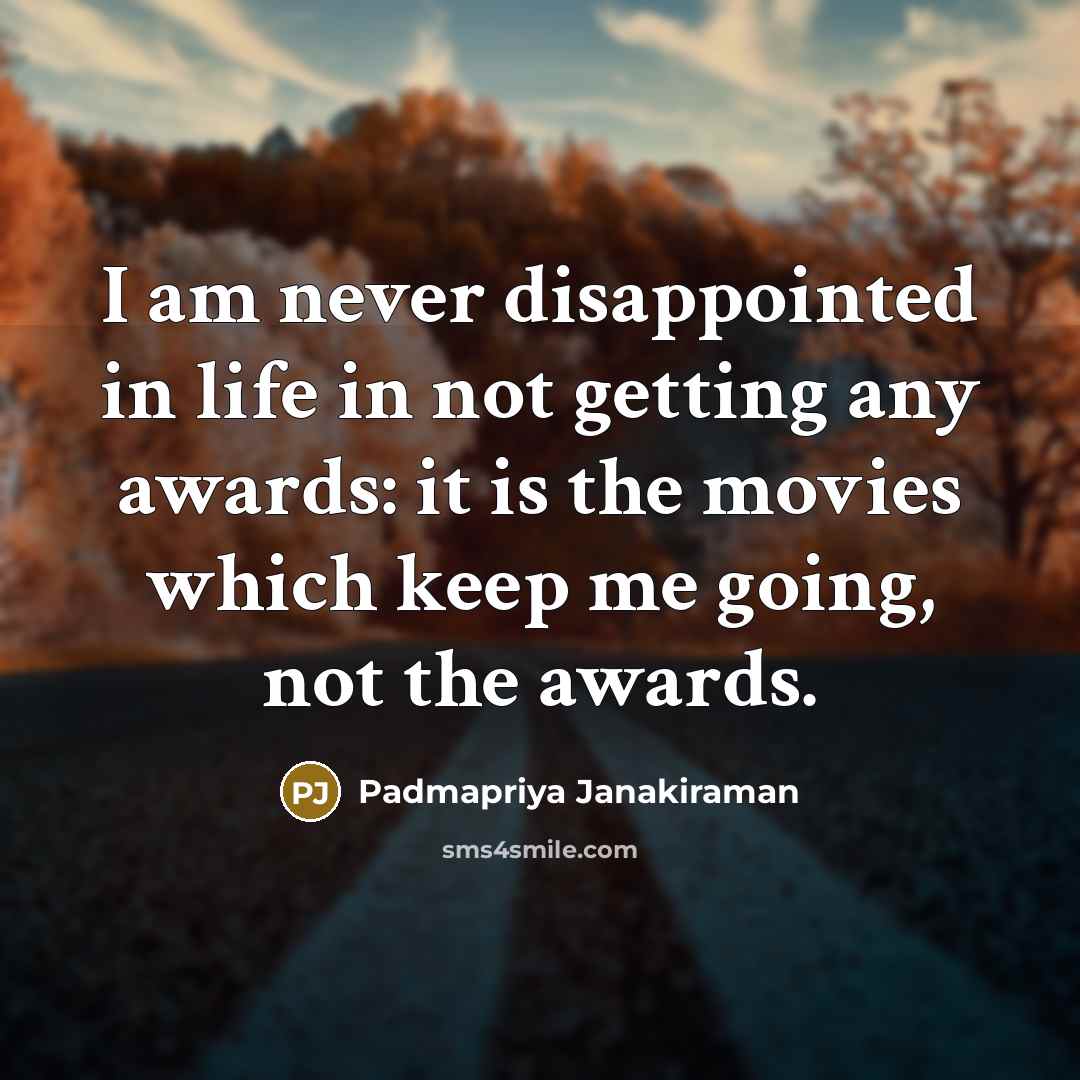 “I am never disappointed in life in not getting any…” quote by Padmapriya Janakiraman