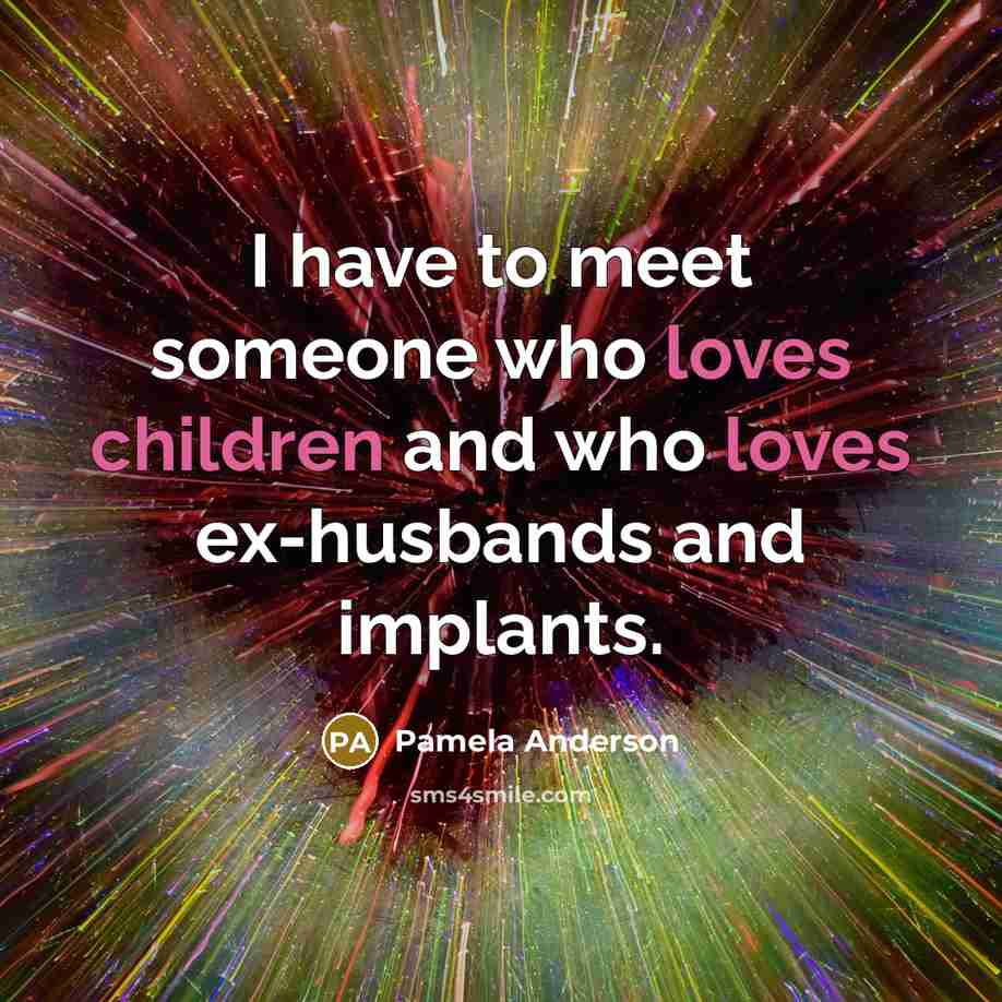 “I have to meet someone who loves children and who…” quote by Pamela Anderson