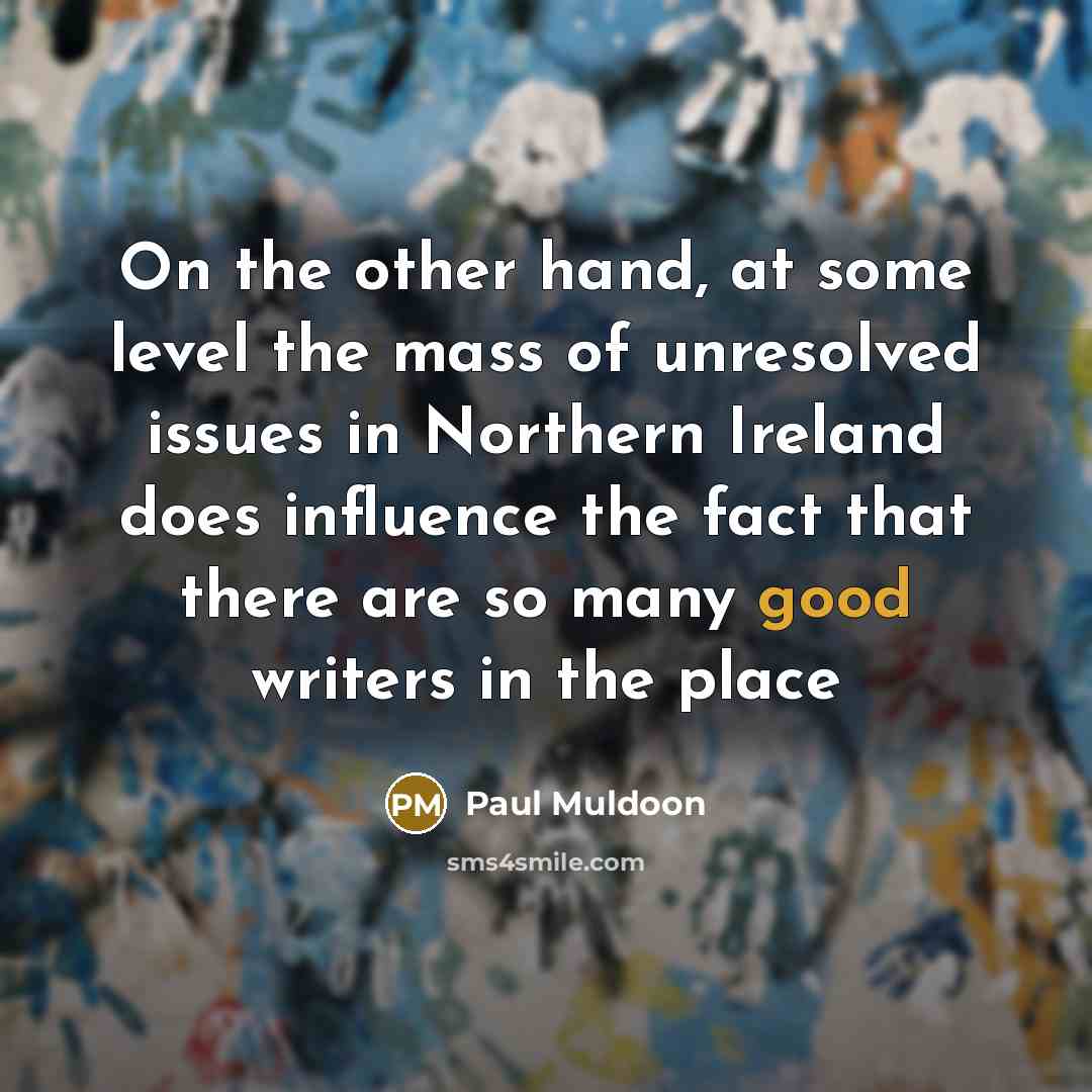 “On the other hand, at some level the mass of…” quote by Paul Muldoon