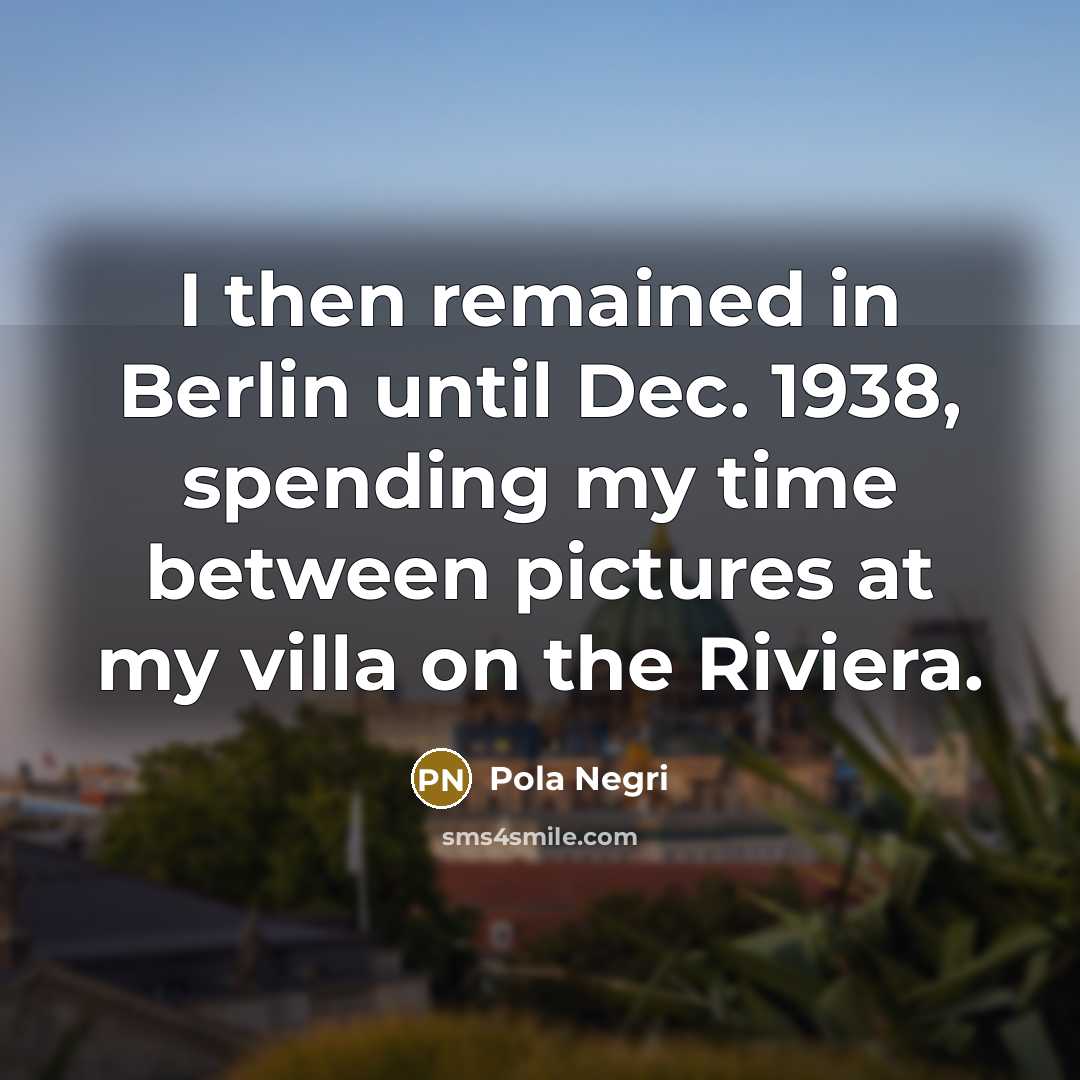 “I then remained in Berlin until Dec. 1938, spending my…” quote by Pola Negri
