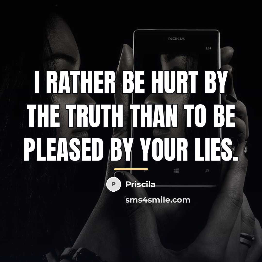 “I rather be hurt by the truth than to be…” quote by Priscila