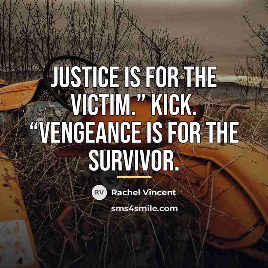 “Justice is for the victim.” Kick. “Vengeance is for the…” quote by Rachel Vincent