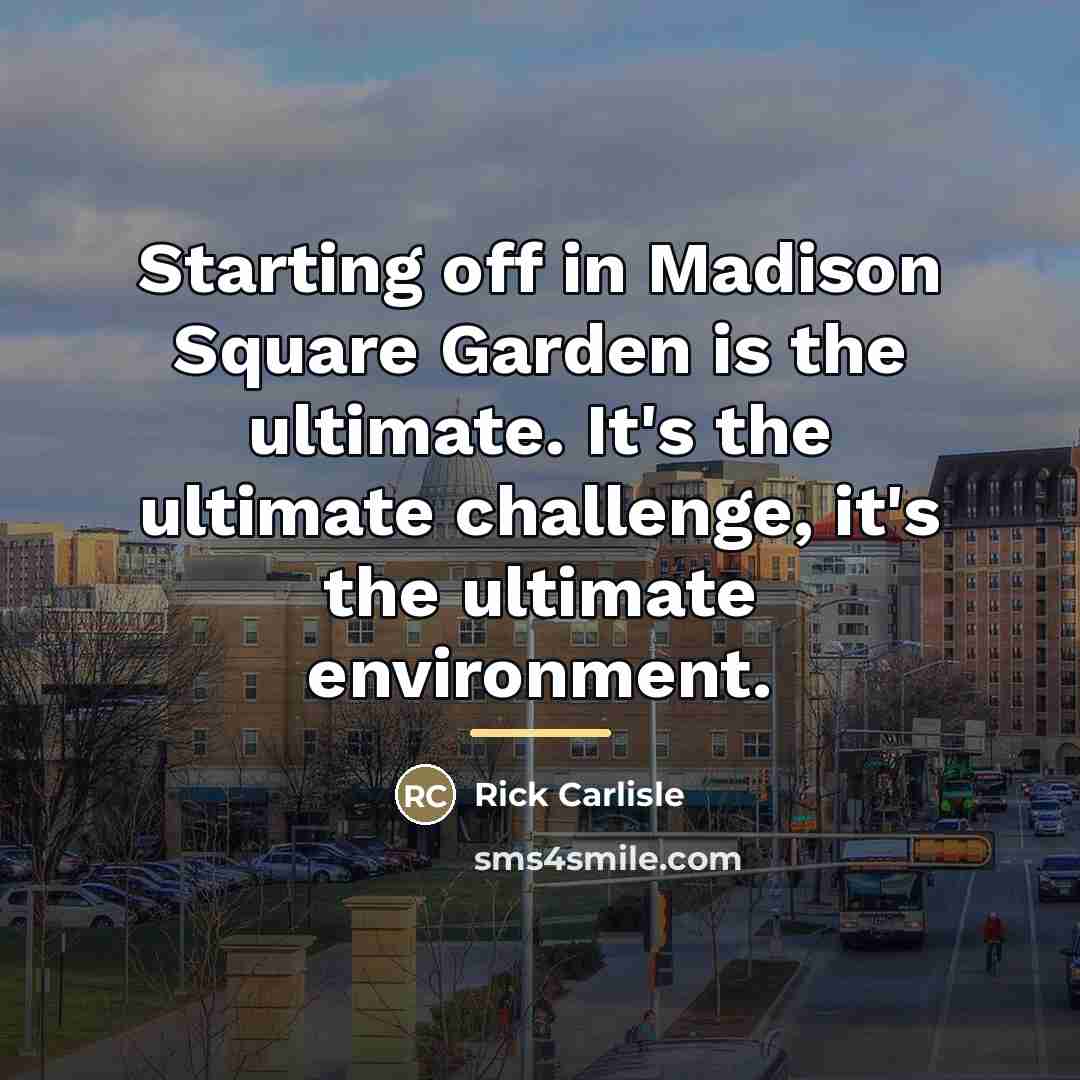 “Starting off in Madison Square Garden is the ultimate. It's…” quote by Rick Carlisle
