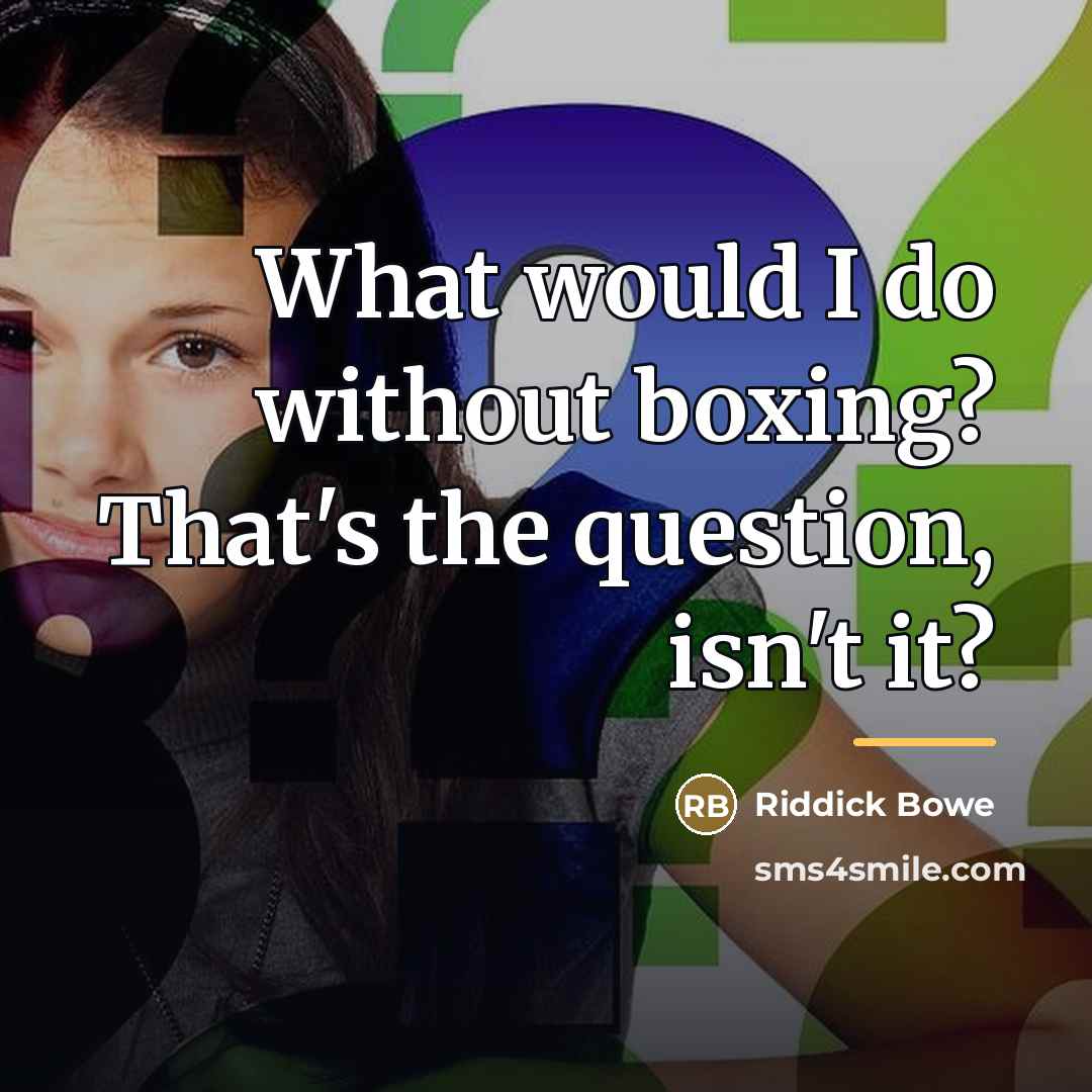 “What would I do without boxing? That's the question, isn't…” quote by Riddick Bowe