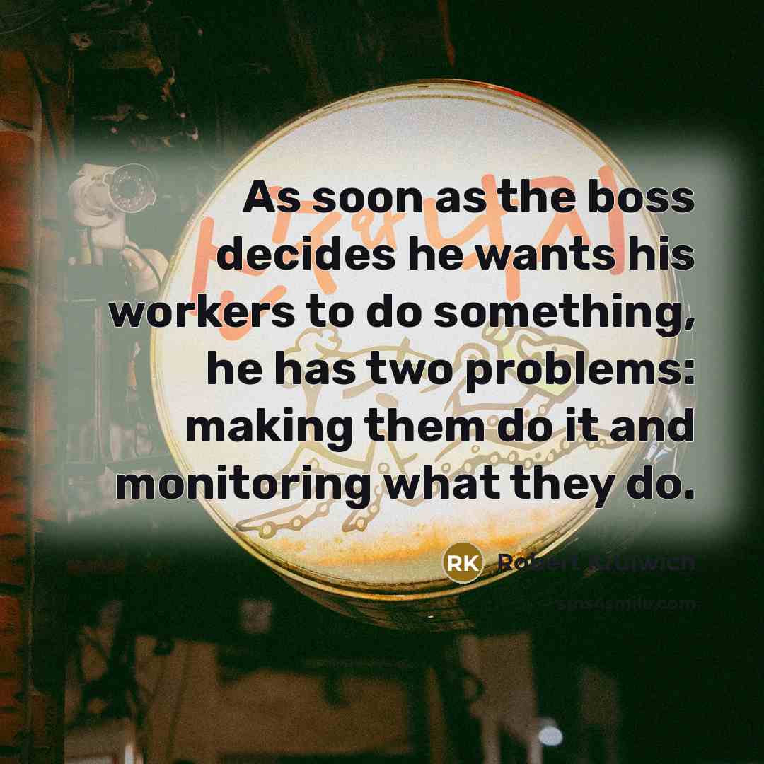 “As soon as the boss decides he wants his workers…” quote by Robert Krulwich