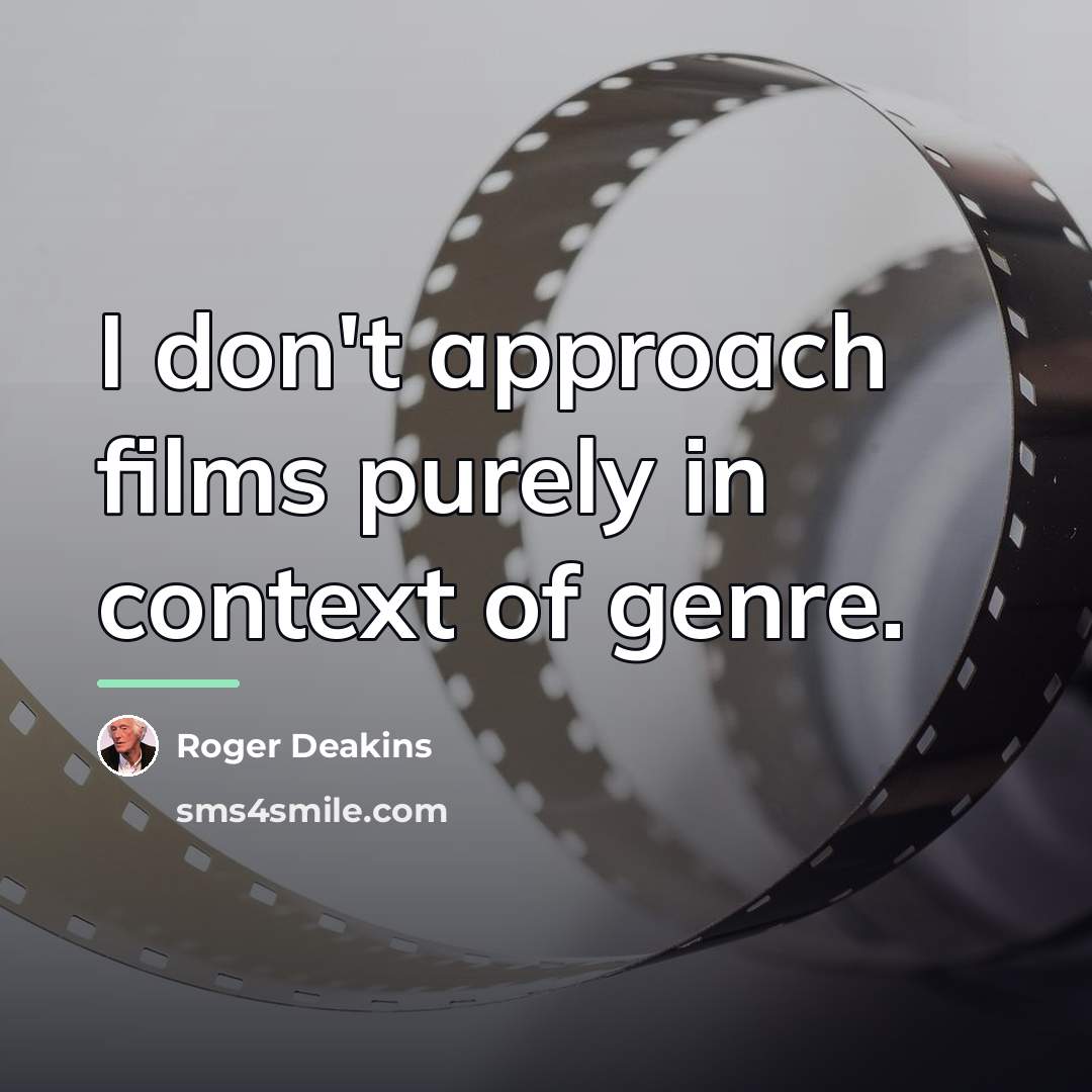 “I don't approach films purely in context of genre.…” quote by Roger Deakins