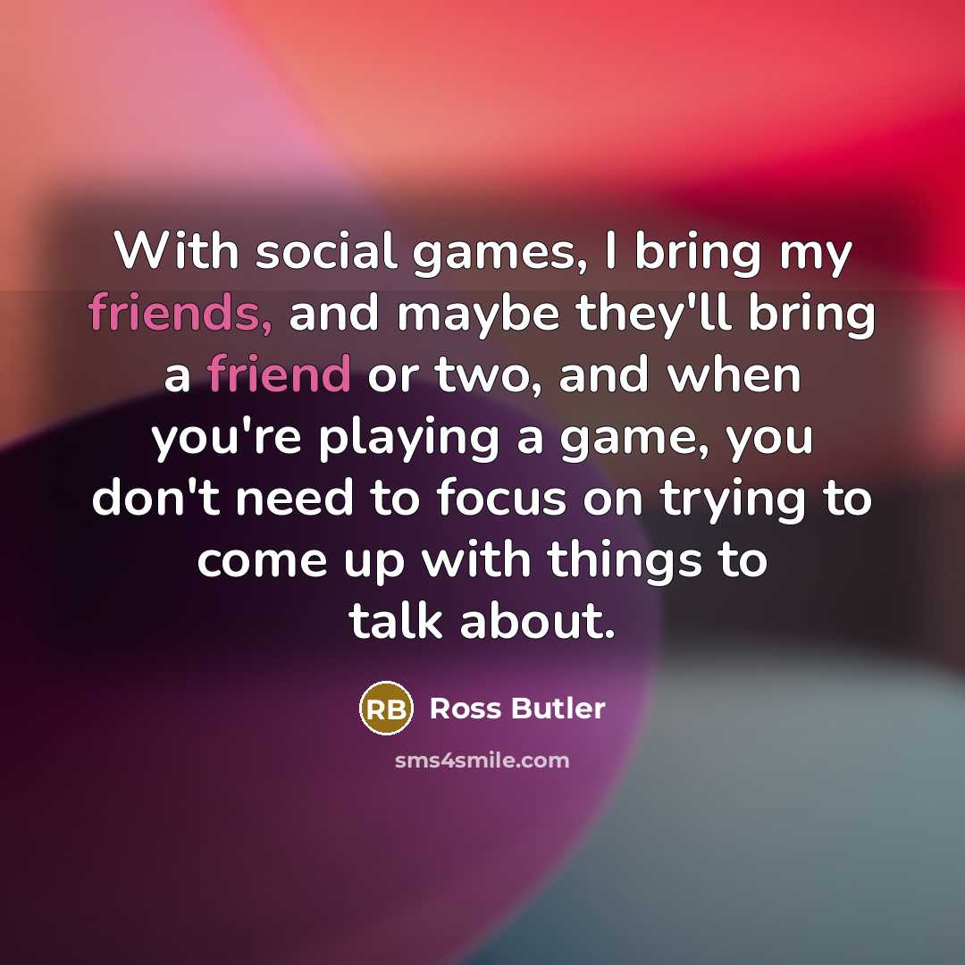 “With social games, I bring my friends, and maybe they'll…” quote by Ross Butler