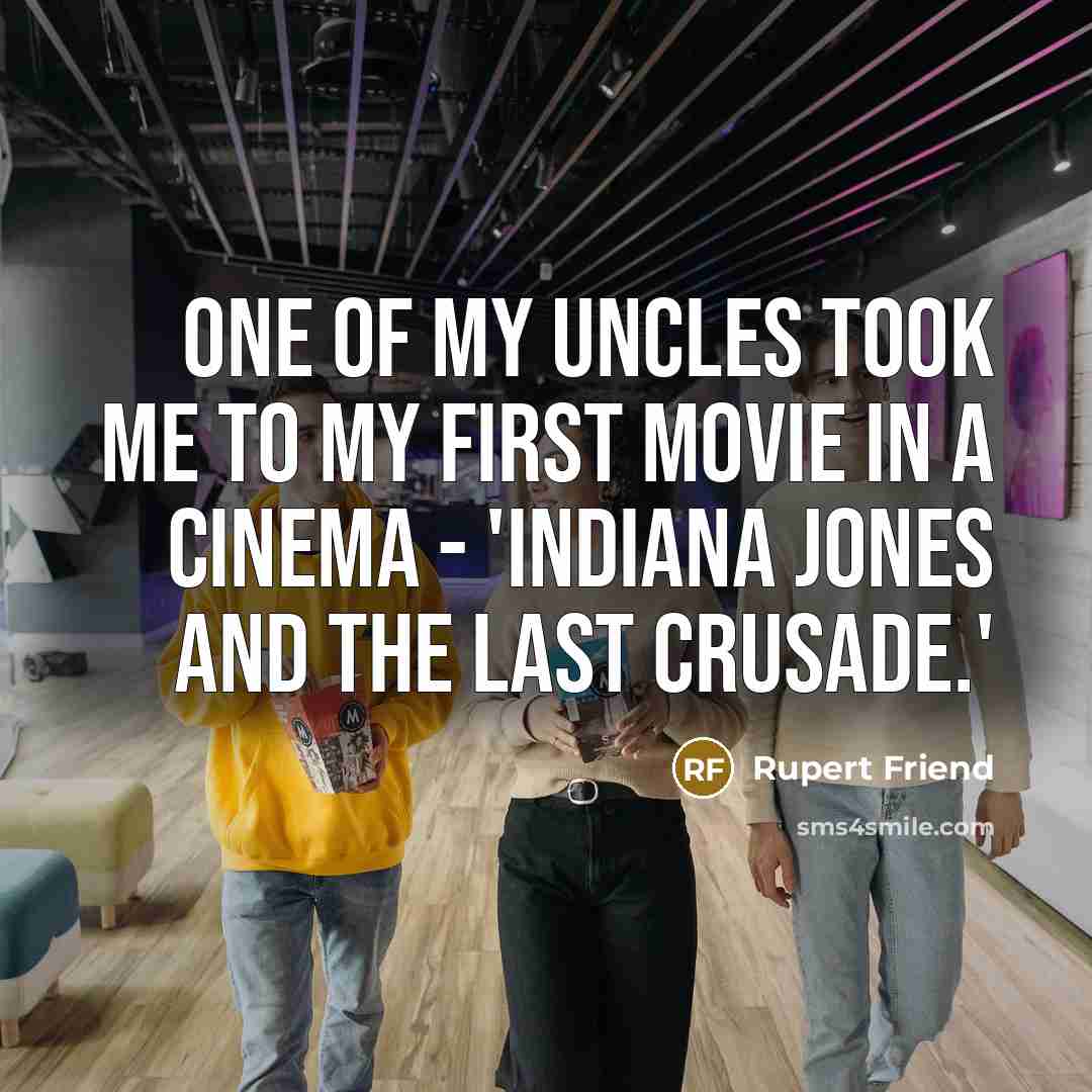 “One of my uncles took me to my first movie…” quote by Rupert Friend