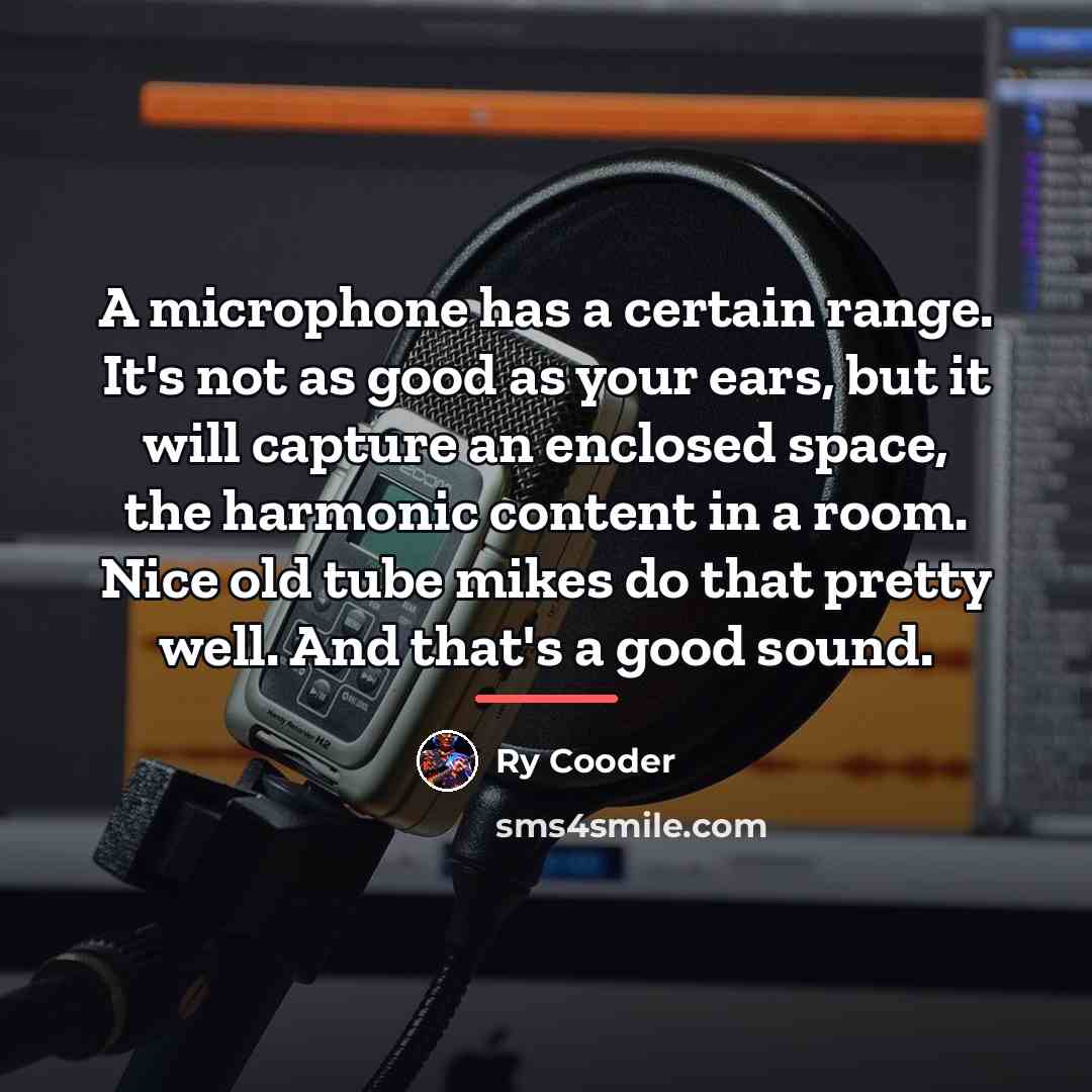 “A microphone has a certain range. It's not as good…” quote by Ry Cooder