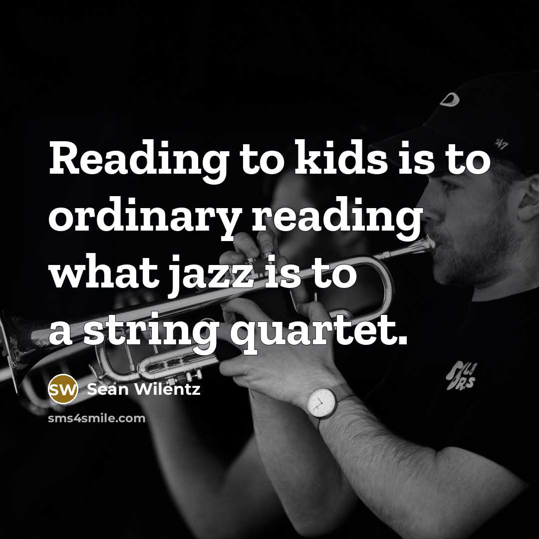 “Reading to kids is to ordinary reading what jazz is…” quote by Sean Wilentz