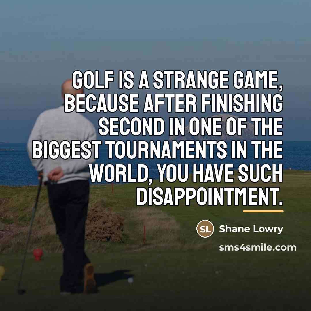 “Golf is a strange game, because after finishing second in…” quote by Shane Lowry