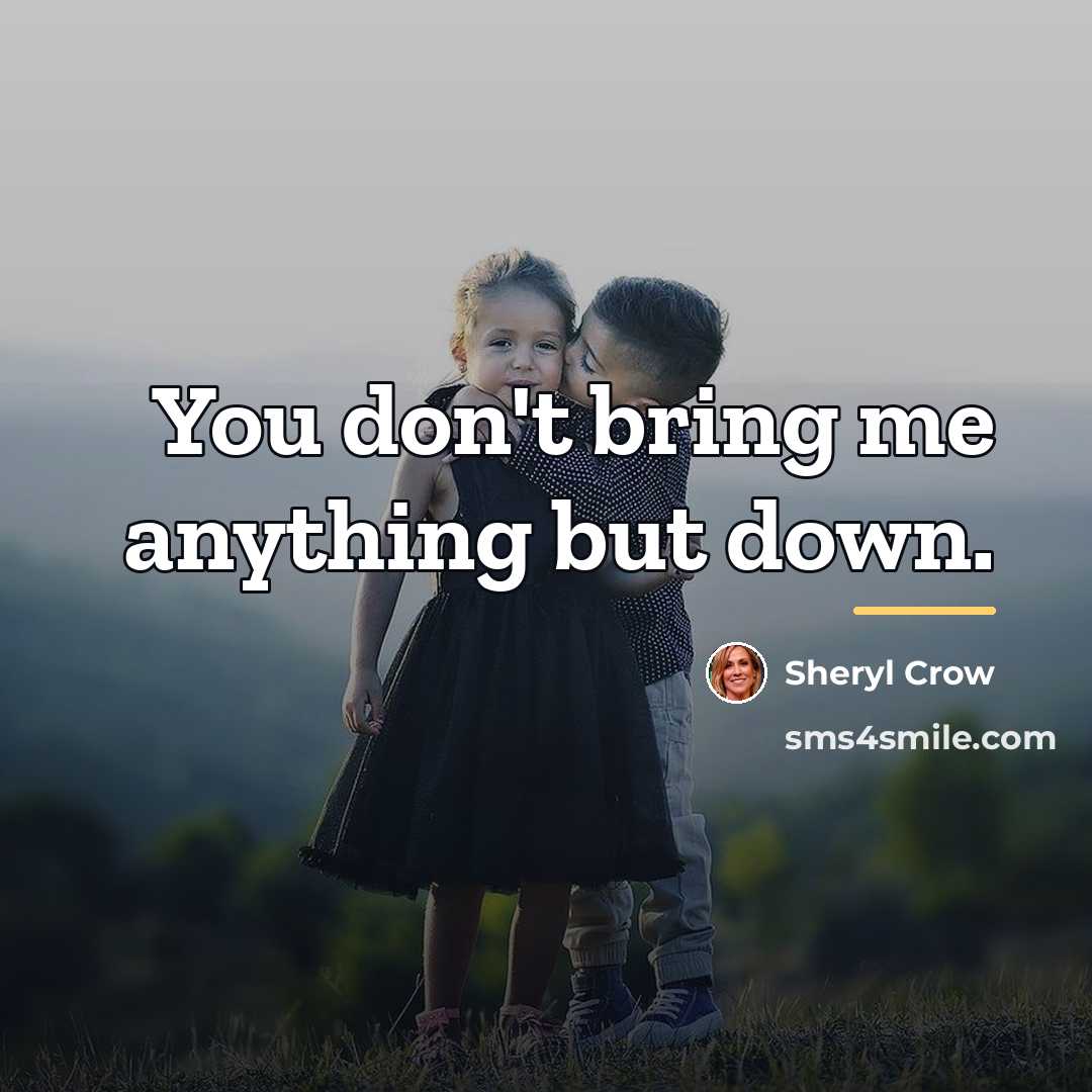 “You don't bring me anything but down.…” quote by Sheryl Crow
