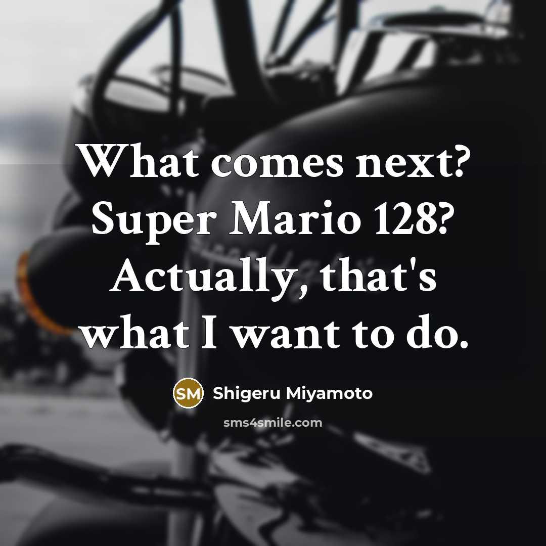 “What comes next? Super Mario 128? Actually, that's what I…” quote by Shigeru Miyamoto