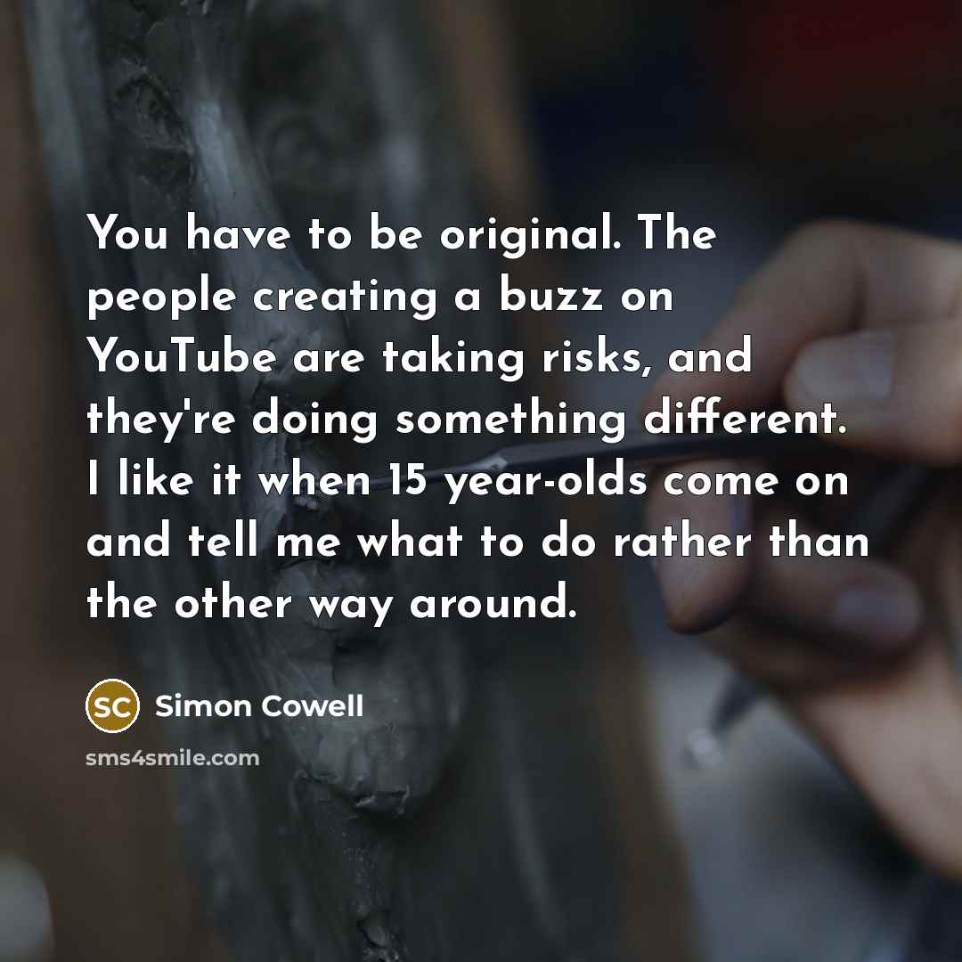 “You have to be original. The people creating a buzz…” quote by Simon Cowell