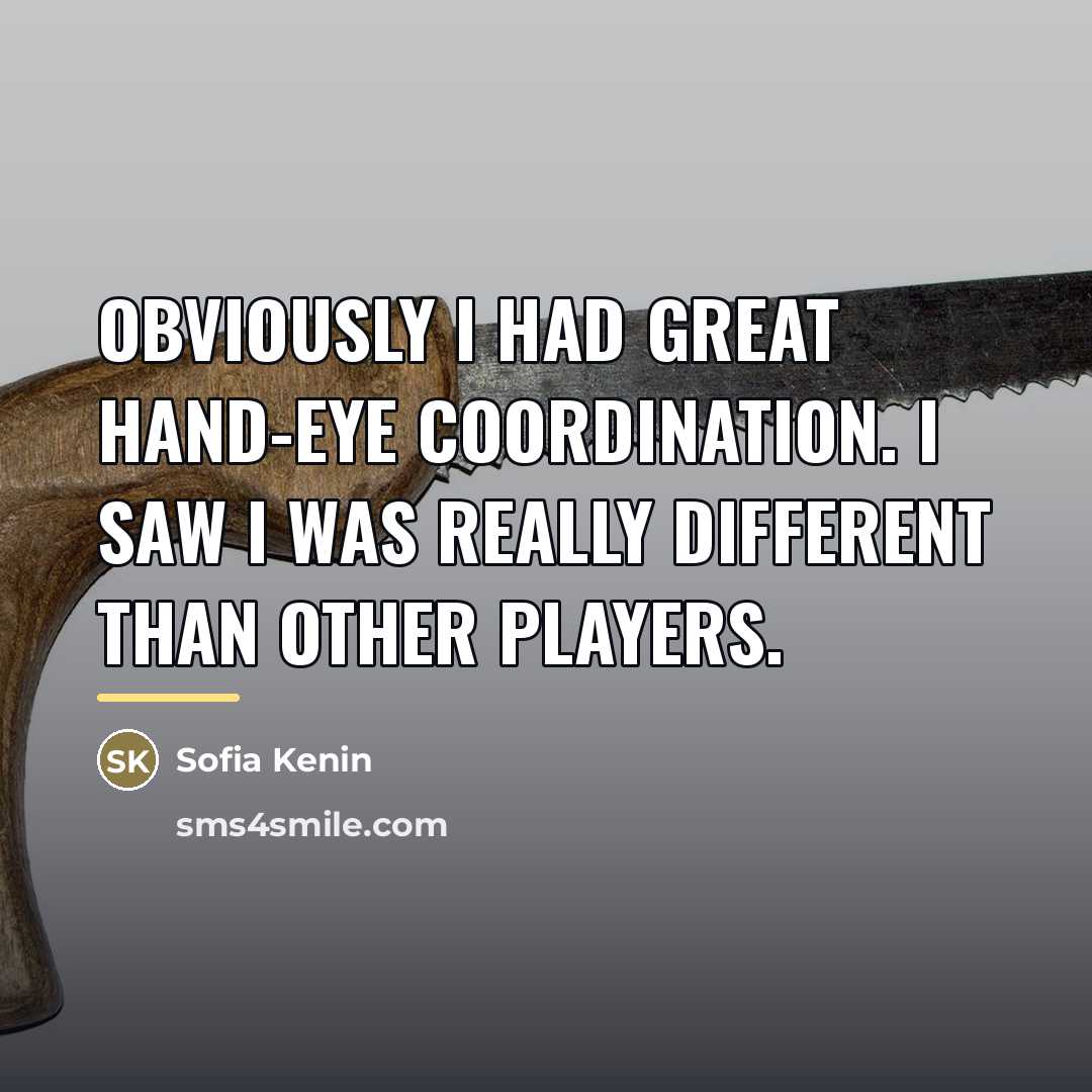 “Obviously I had great hand-eye coordination. I saw I was…” quote by Sofia Kenin