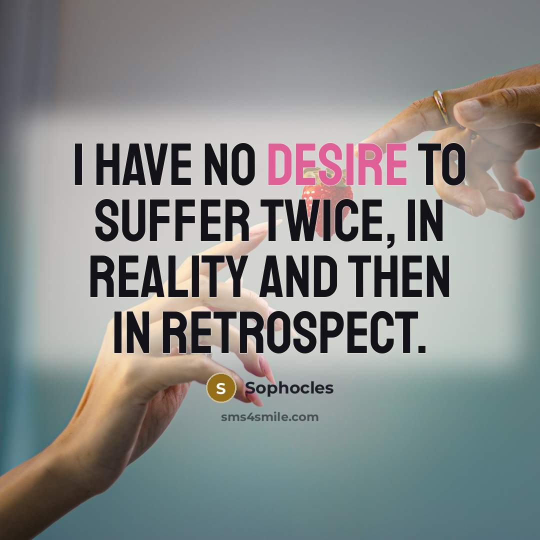 “I have no desire to suffer twice, in reality and…” quote by Sophocles