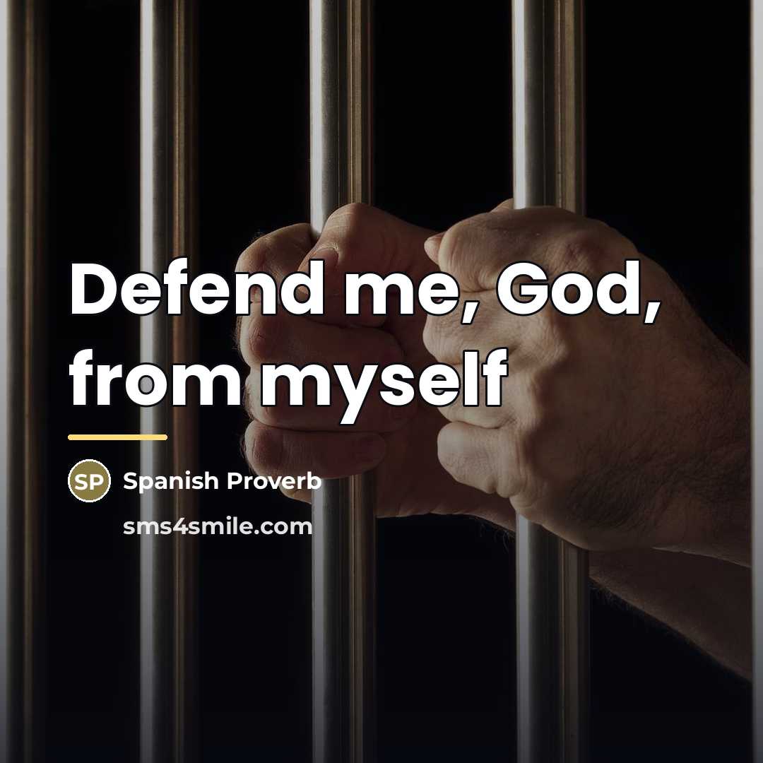 “Defend me, God, from myself…” quote by Spanish Proverb