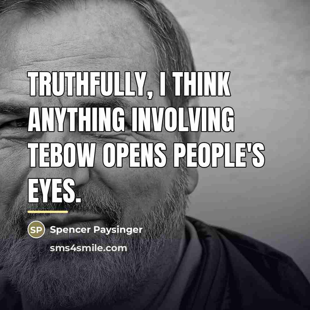 “Truthfully, I think anything involving Tebow opens people's eyes.…” quote by Spencer Paysinger
