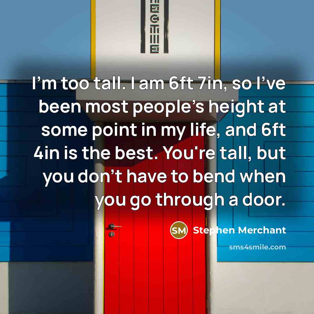 “I'm too tall. I am 6ft 7in, so I've been…” quote by Stephen Merchant