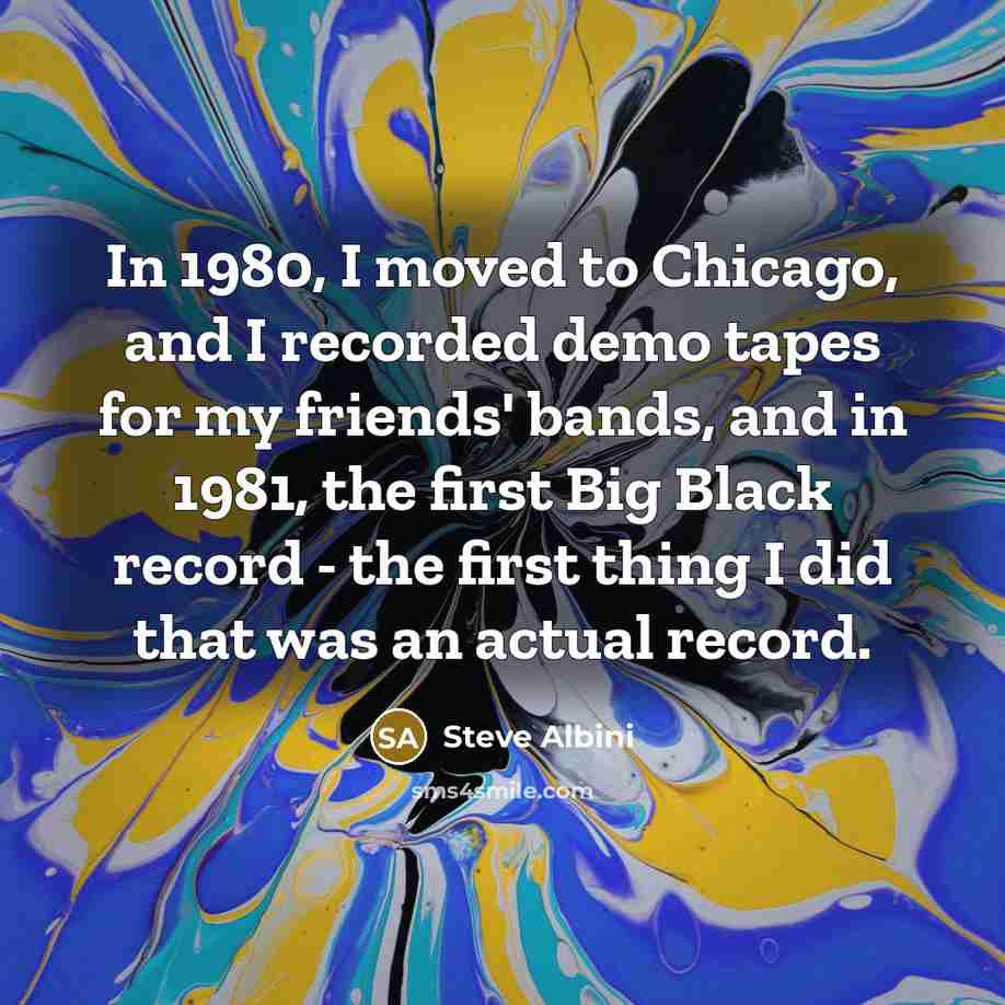 “In 1980, I moved to Chicago, and I recorded demo…” quote by Steve Albini