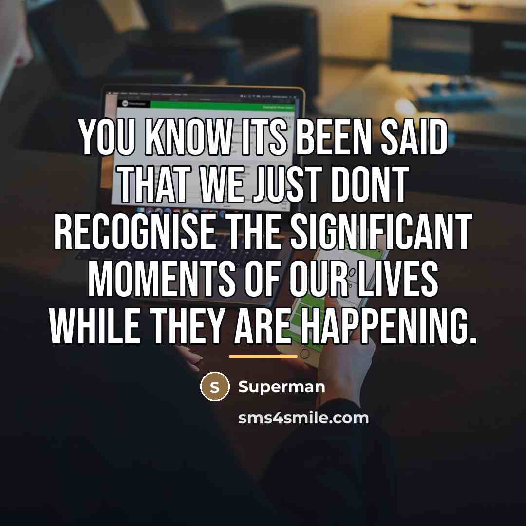 “You know its been said that we just dont recognise…” quote by Superman