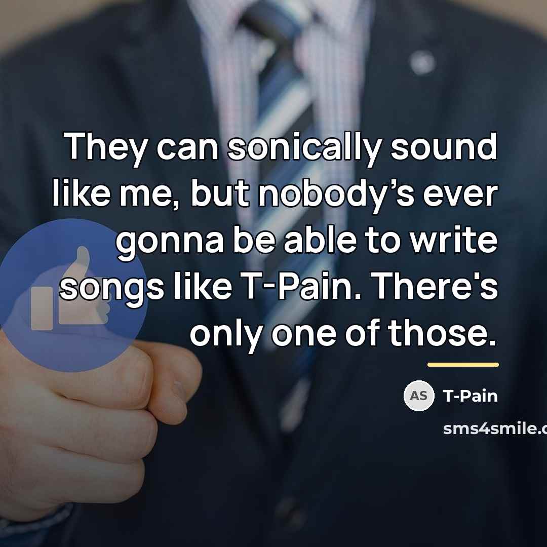 “They can sonically sound like me, but nobody's ever gonna…” quote by T-Pain