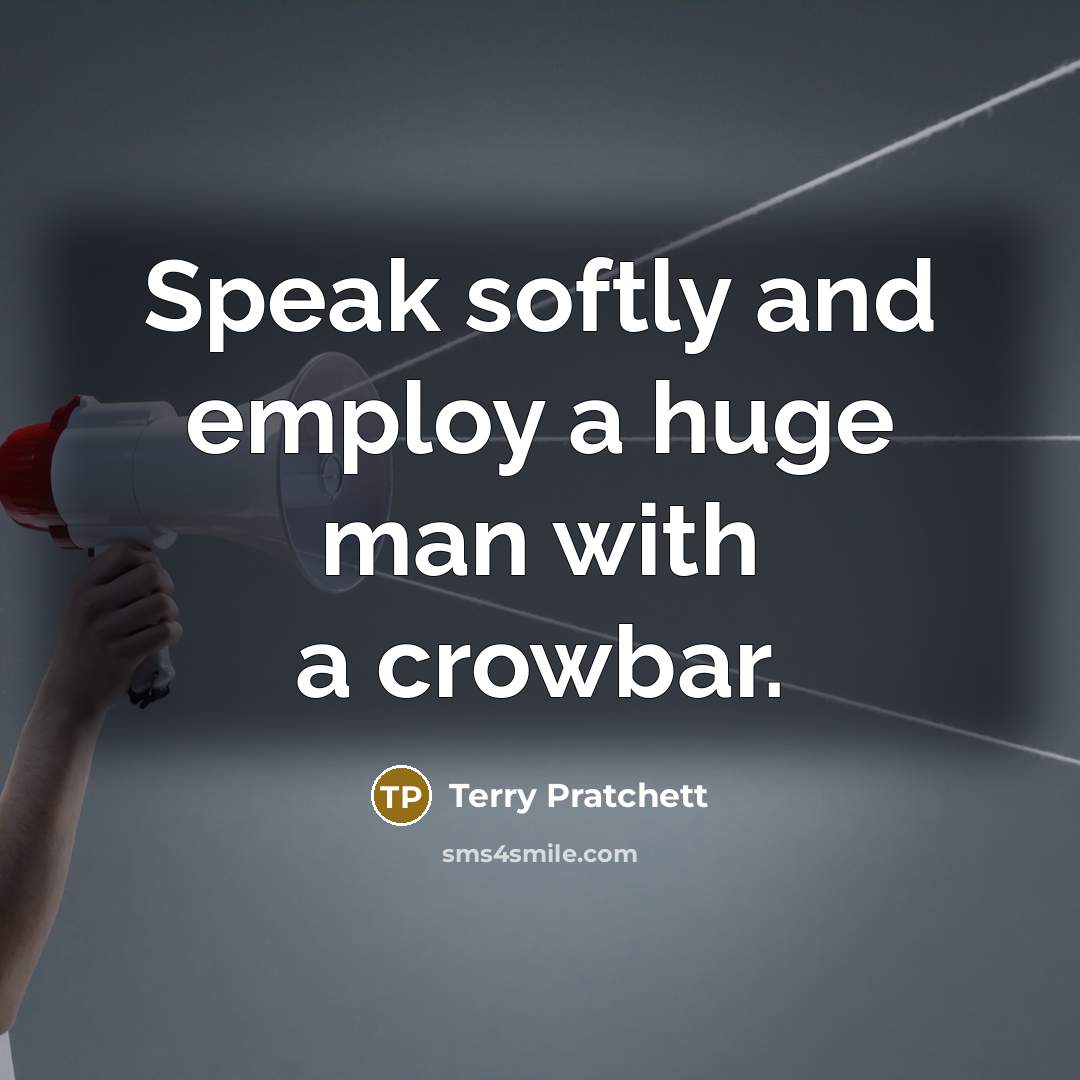 “Speak softly and employ a huge man with a crowbar.…” quote by Terry Pratchett
