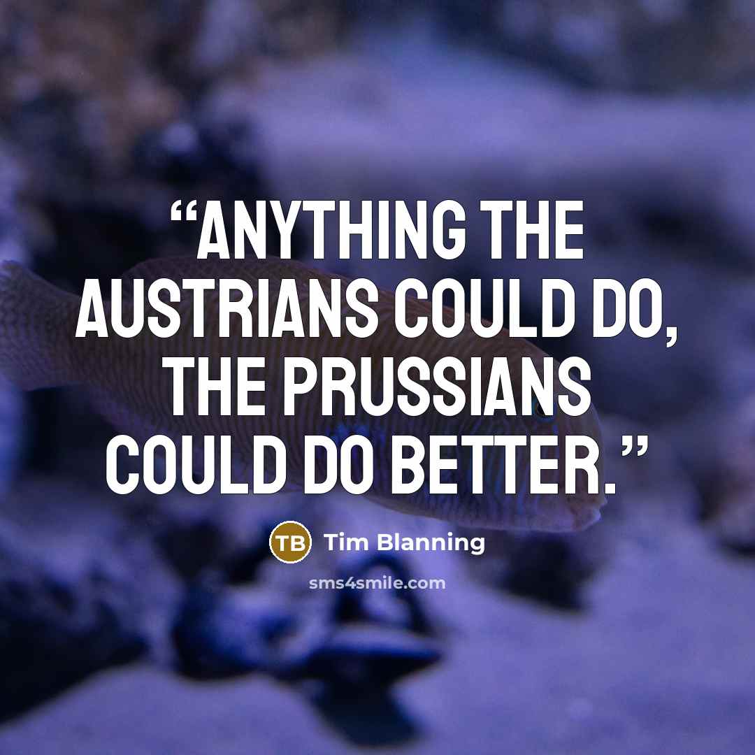“Anything the Austrians could do, the Prussians could do better.” quote by Tim Blanning