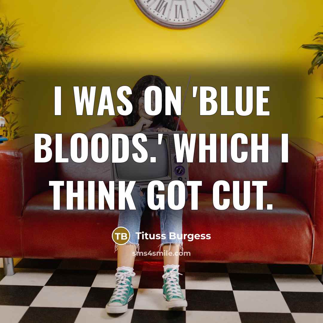 “I was on 'Blue Bloods.' Which I think got cut.” quote by Tituss Burgess