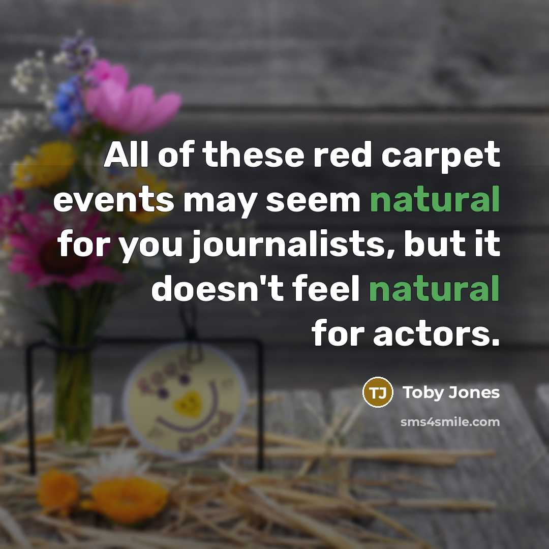 “All of these red carpet events may seem natural for…” quote by Toby Jones
