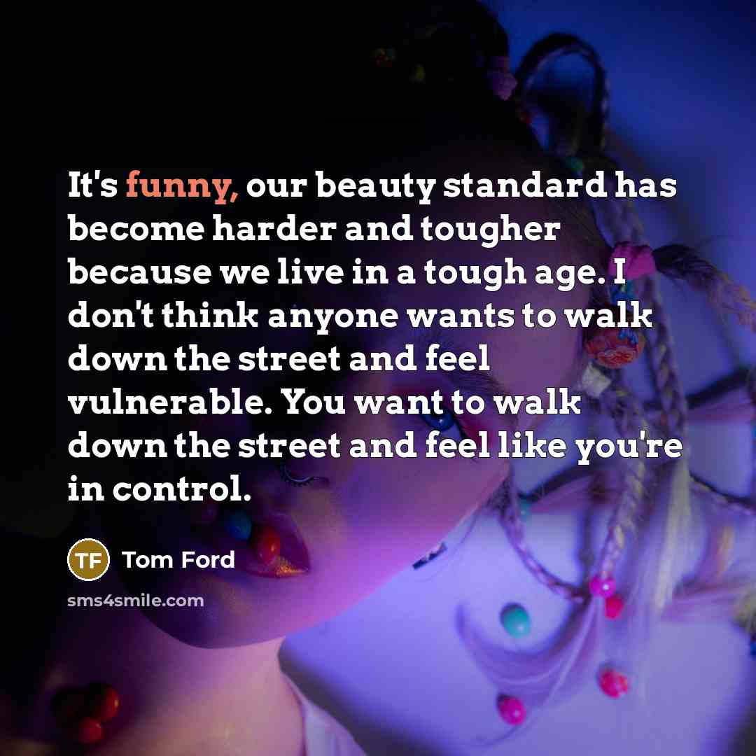 “It's funny, our beauty standard has become harder and tougher…” quote by Tom Ford