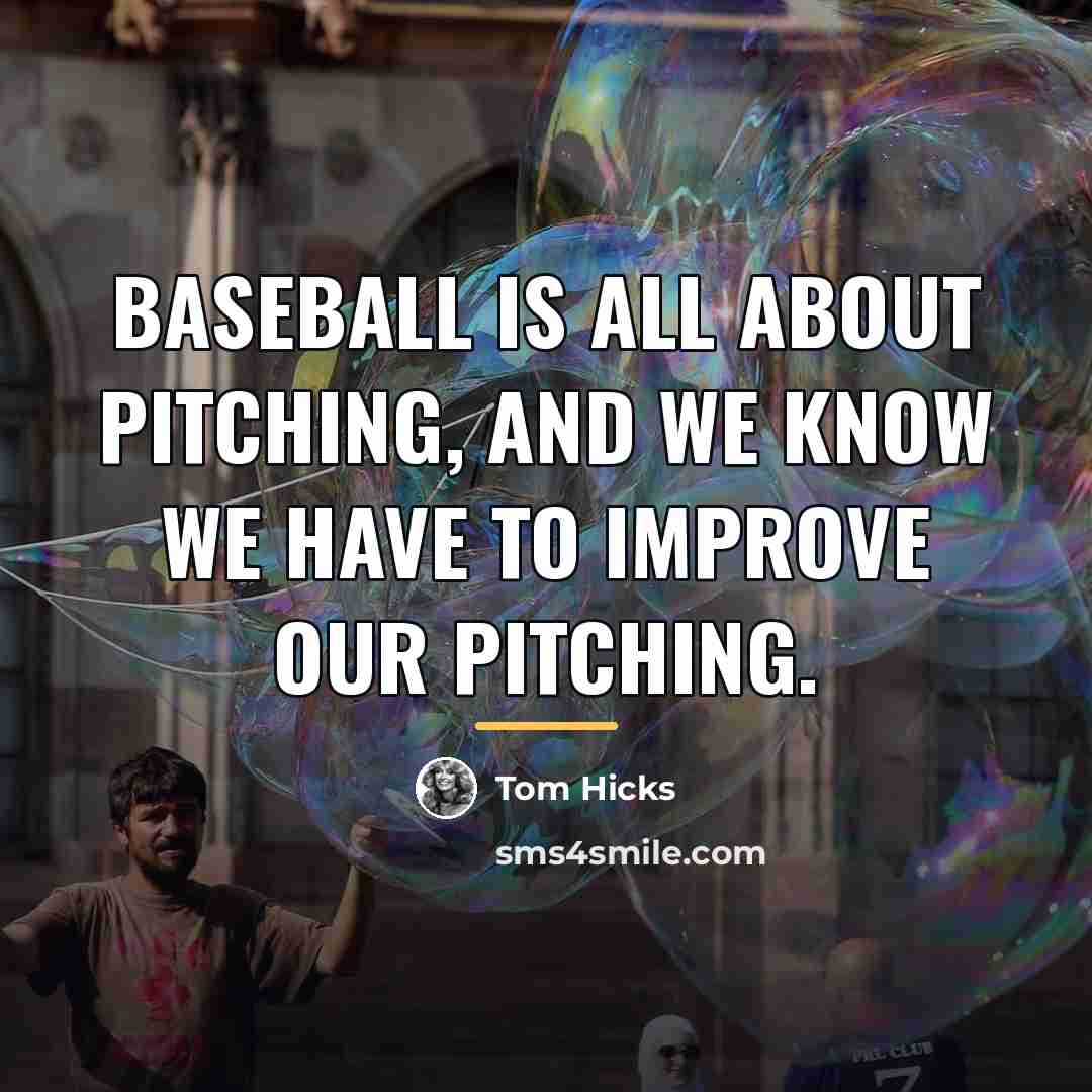 “Baseball is all about pitching, and we know we have…” quote by Tom Hicks