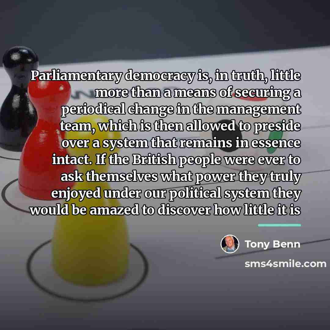 “Parliamentary democracy is, in truth, little more than a means…” quote by Tony Benn