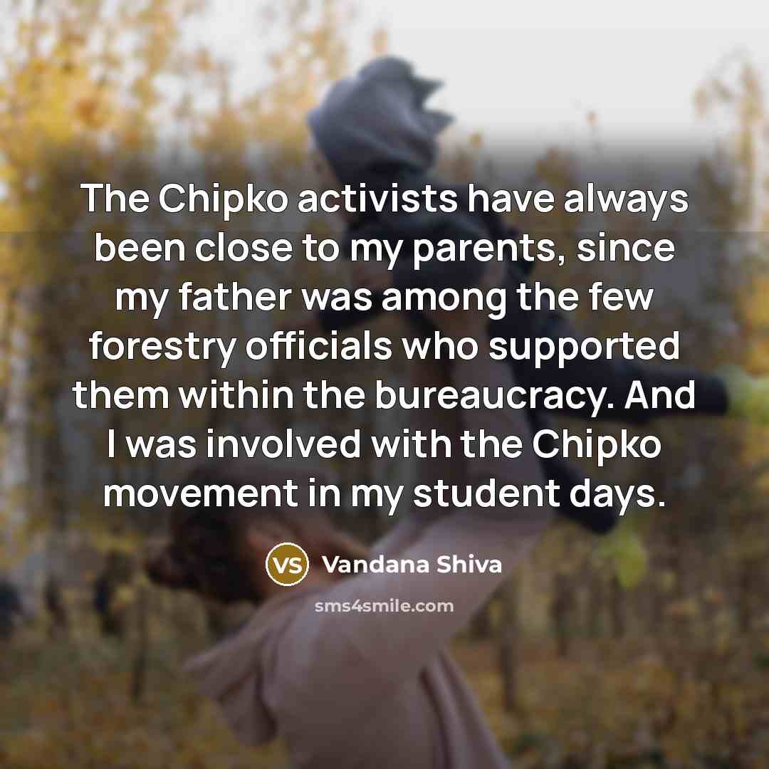 “The Chipko activists have always been close to my parents,…” quote by Vandana Shiva