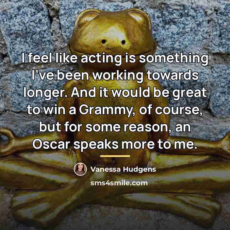 “I feel like acting is something I've been working towards…” quote by Vanessa Hudgens